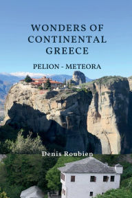 Title: Wonders of Continental Greece. Pelion - Meteora, Author: Denis Roubien