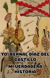 Title: Yo, Bernal Dï¿½az del Castillo. Mi Verdadera Historia, Author: Roberto Gonzïlez Fernïndez