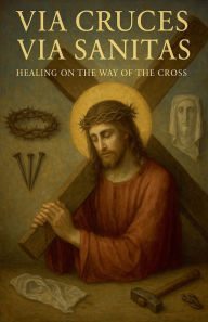 Ebook italiano free download Via Cruces, Via Sanitas: Healing on the way of the Cross   in English by David Aguirre