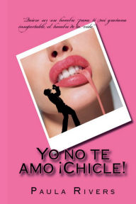 Title: Yo no te amo, ï¿½Chicle!, Author: Paula Rivers