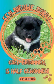 Title: Een Nieuwe Puppy - Goed begonnen, is half Gewonnen!, Author: Tom Verbeeck