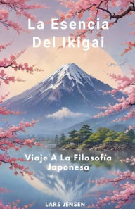 Title: La Esencia Del Ikigai - Viaje A La Filosofï¿½a Japonesa, Author: Lars Jensen