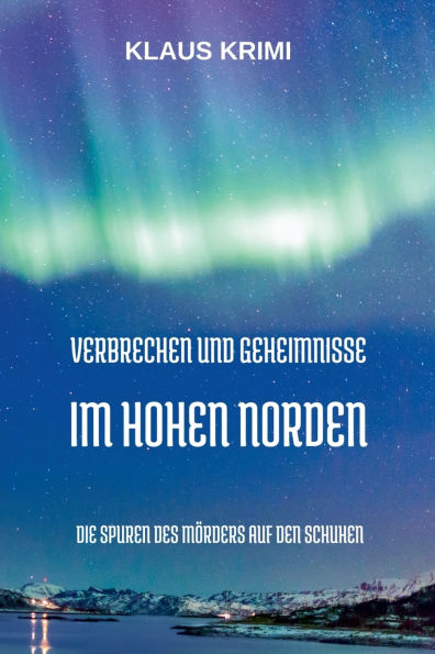 Verbrechen und Geheimnisse im hohen Norden: Die Spuren des Mï¿½rders auf den Schuhen