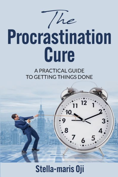 The Procrastination Cure: A Practical Guide To Getting Things Done