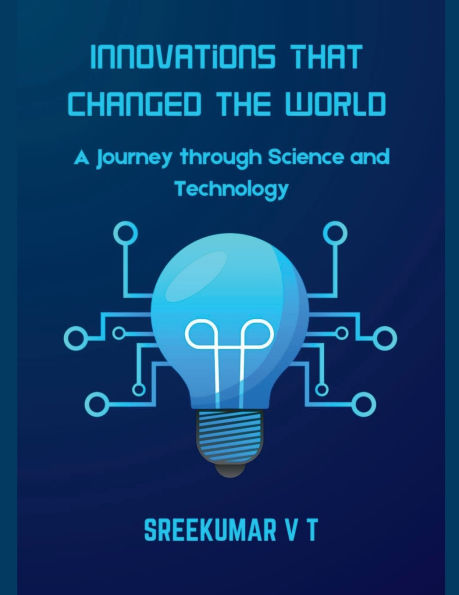 Innovations That Changed the World: A Journey through Science and Technology