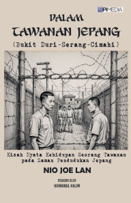 Title: Dalam Tawanan Jepang (Bukit Duri-Serang-Cimahi): Kisah Nyata Kehidupan Seorang Tawanan pada Zaman Pendudukan Jepang, Author: Ikhwanul Halim