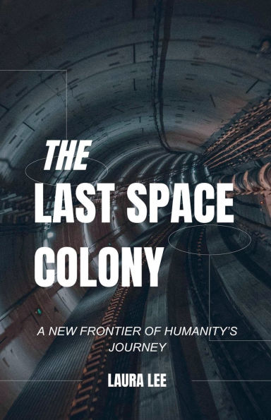 The Last Space Colony: A New Frontier of Humanity's Journey