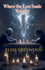 Title: Where the Lost Souls Wander, Author: Elias Greywood