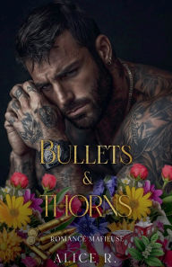 Title: Bullets & Thorns: Romance Mafieuse, Author: Alice R