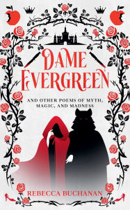 Title: Dame Evergreen, And Other Poems of Myth, Magic, and Madness, Author: Rebecca Buchanan