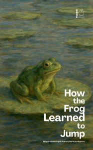 Title: How the Frog Learned to Jump: Bilingual Swedish-English Children's Stories for Beginners, Author: Pomme Bilingual