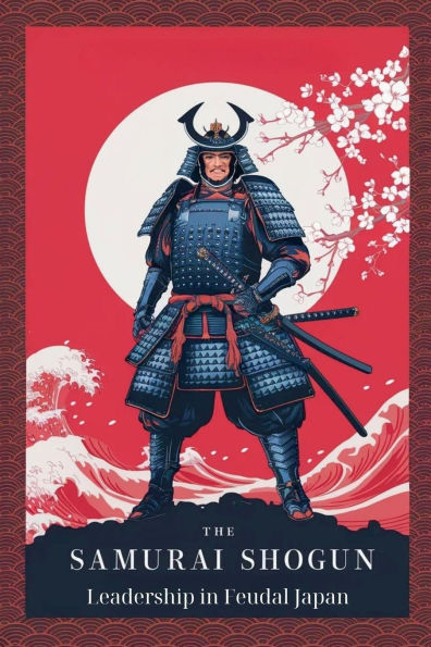 The Samurai Shogun: Leadership Feudal Japan