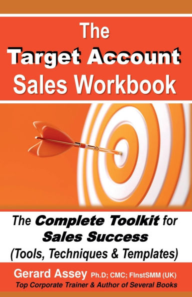 The Target Account Sales Workbook: Complete Toolkit for Success (Tools, Techniques & Templates)