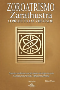 Title: Zoroatrismo - Zaratustra o Profeta da Verdade, Author: Halue Mane