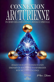 Title: Connexion Arcturienne - Un Chemin Vers la Santï¿½ Physique, Mentale et Spirituelle, Author: Max Stone