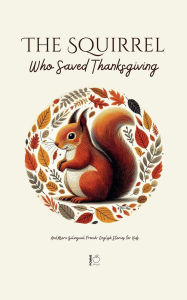 Title: The Squirrel Who Saved Thanksgiving And More Bilingual French-English Stories for Kids, Author: Pomme Bilingual