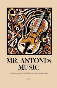 Title: Mr. Antoni's Music: Bilingual Polish-English Short Stories for Polish Language Learners, Author: Pomme Bilingual