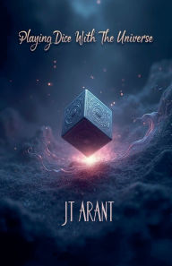 Title: Playing Dice with the Universe, Author: Jt Arant