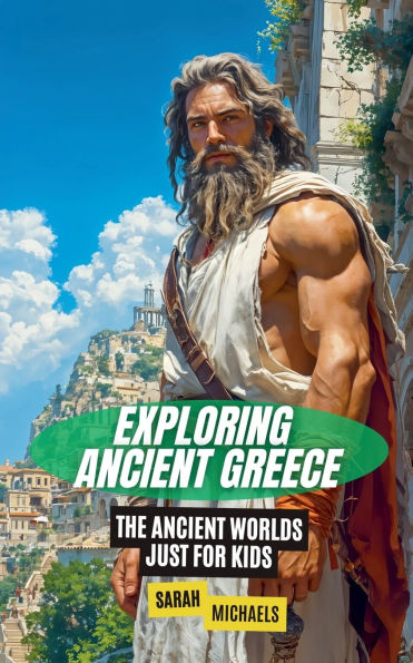 Exploring Ancient Greece: The Worlds Just For Kids