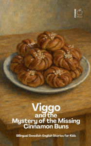 Title: Viggo and the Mystery of the Missing Cinnamon Buns: Bilingual Swedish-English Stories for Kids, Author: Pomme Bilingual