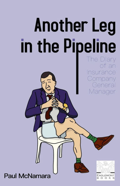 Another Leg The Pipeline: Diary of an Insurance Company General Manager