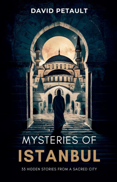 Mysteries of Istanbul: 33 Hidden Stories from a Sacred City