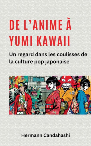 De l'Anime ï¿½ Yumi Kawaii: Un regard dans les coulisses de la culture pop japonaise