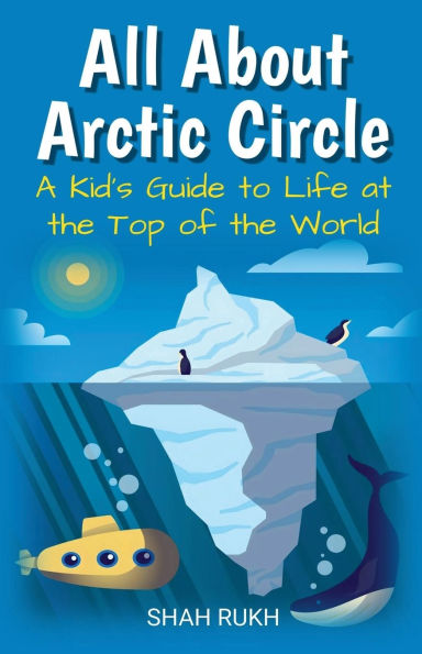 All About Arctic Circle: A Kid's Guide to Life at the Top of World