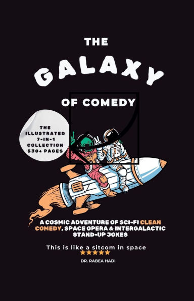 The Galaxy of Comedy Illustrated 7-in-1 Collection: A Cosmic Adventure Sci-Fi Clean Comedy, Space Opera & Intergalactic Stand-Up Jokes