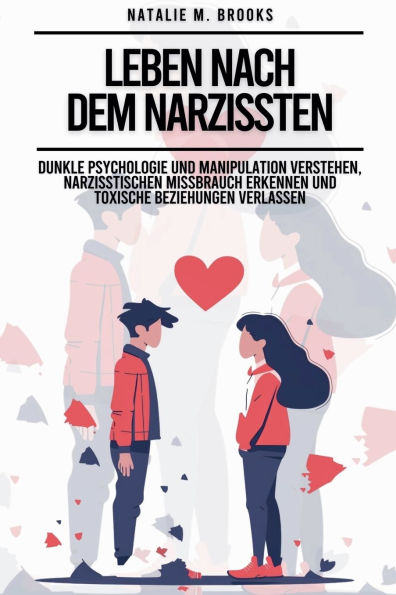 Leben nach dem Narzissten: Dunkle Psychologie und Manipulation verstehen, narzisstischen Missbrauch erkennen toxische Beziehungen verlassen