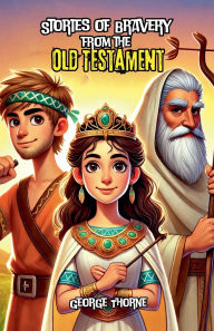 Title: Stories of Bravery from the Old Testament, Author: George Thorne