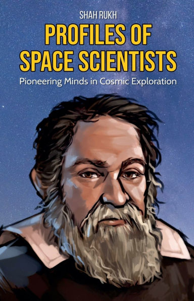 Profiles of Space Scientists: Pioneering Minds Cosmic Exploration