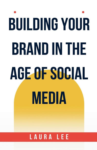 Building Your Brand the Age of Social Media