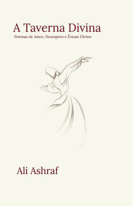 Title: A Taverna Divina: Poemas de Amor, Desespero e ï¿½xtase Divino, Author: Ali Ashraf