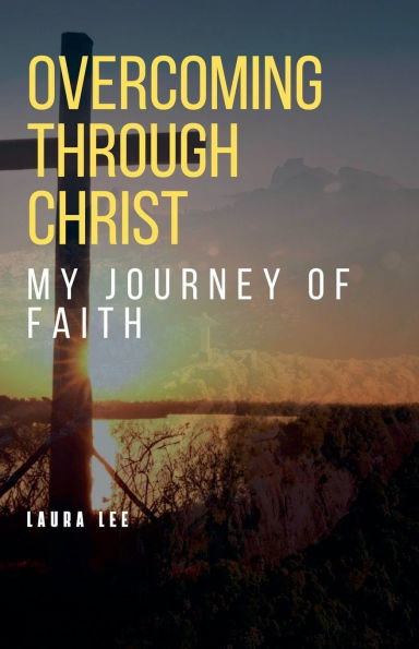 Overcoming Through Christ: My Journey of Faith