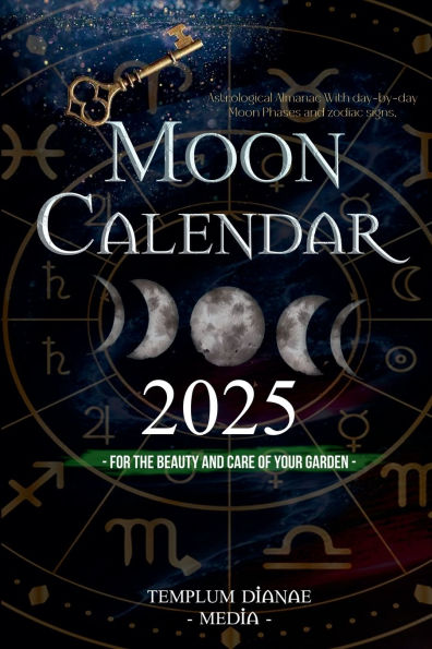 Moon Calendar 2025: Astrological Almanac With day-by-day Moon Phases and zodiac signs, for the Beauty and Care of Your Garden