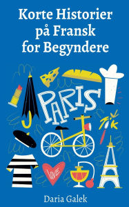 Title: Korte Historier pï¿½ Fransk for Begyndere, Author: Daria Galek