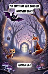 Title: The Brave Bat Who Faced His Halloween Fears, Author: Matilda Gale