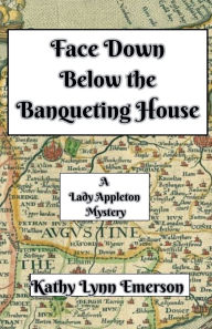 Download ebooks free pdf Face Down Below the Banqueting House by Kathy Lynn Emerson 