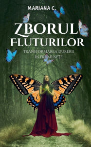 Title: Zborul fluturilor.Transformarea durerii in frumusete, Author: Mariana C