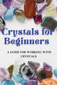 Title: Crystals for Beginners: A Guide for Working With Crystals, Author: Valentina Nightingale