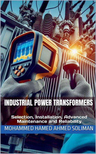 Industrial Power Transformers: Selection, Installation, Advanced Maintenance and Reliability