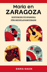 Title: Maria en Zaragoza: Historier på Spanska för Medelavancerade, Author: Daria Galek