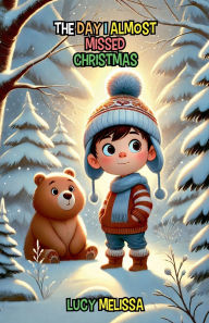Title: The Day I Almost Missed Christmas, Author: Lucy Melissa