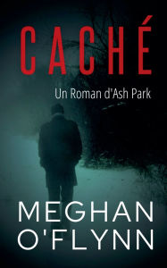 Title: Cachï¿½: Un Roman d'Ash Park, Author: Meghan O'Flynn
