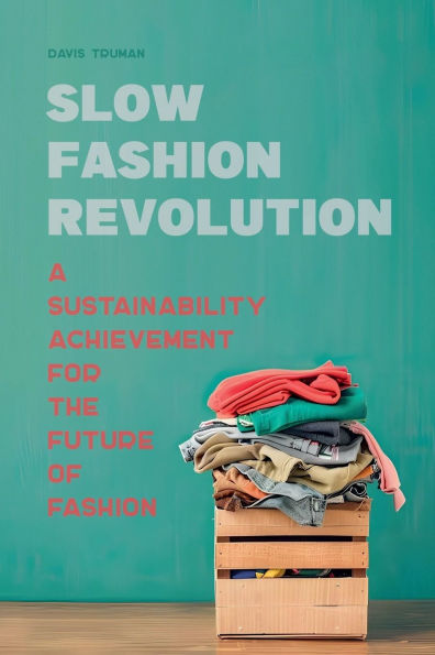Slow Fashion Revolution A Sustainability Achievement For the Future of