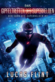 Title: Das Gipfeltreffen des Superhelden, Author: Lucas Flint