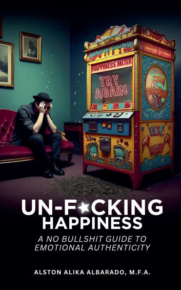 Un-f*cking Happiness: A No Bullshit Guide to Emotional Authenticity