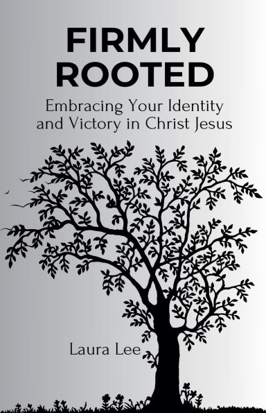 Firmly Rooted: Embracing Your Identity and Victory Christ Jesus