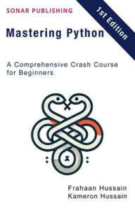 Title: Mastering Python: A Comprehensive Crash Course for Beginners, Author: Kameron Hussain